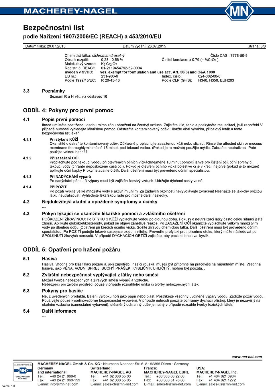 číslo: 024-002-00-6 Podle 1999/45/EC: R 20-45-46 Podle CLP (GHS): H340, H350, EUH203 3.3 Poznámky Seznam R a H vět: viz odstavec 16 ODDÍL 4: Pokyny pro první pomoc 4.