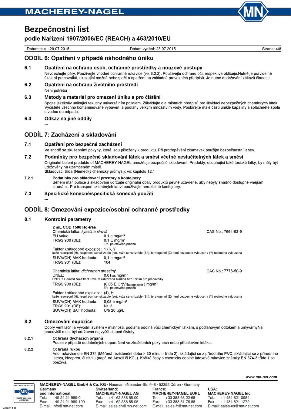 2 Opatrení na ochranu životního prostredí Není potřeba 6.3 Metody a materiál pro omezení úniku a pro čištění Spojte jakékoliv unikající tekutiny univerzálním pojidlem.