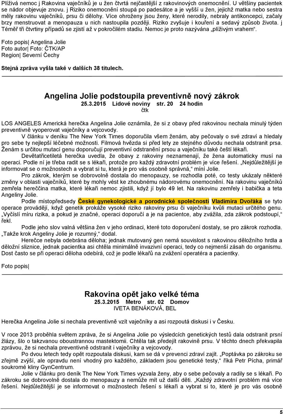 Více ohroženy jsou ženy, které nerodily, nebraly antikoncepci, začaly brzy menstruovat a menopauza u nich nastoupila později. Riziko zvyšuje i kouření a sedavý způsob života.