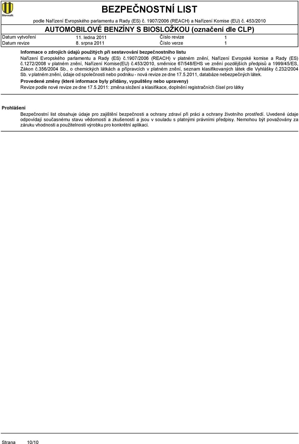 907/2006) PBT Persistentní, bioakumulativní a toxický vpvb Vysoce perzistentní a vysoce bioakumulativní IBC Mezinárodní předpis pro stavbu a vybavení lodí hromadně přepravujících nebezpečné