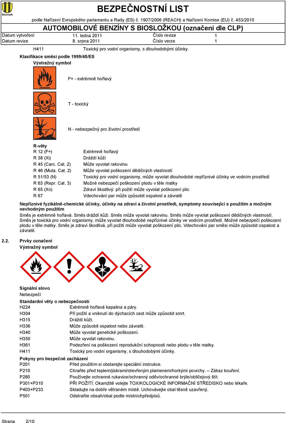 F+ - extrémně hořlavý T - toxický N - nebezpečný pro životní prostředí R-věty R 2 (F+) R 38 (Xi) R 45 (Carc. Cat.