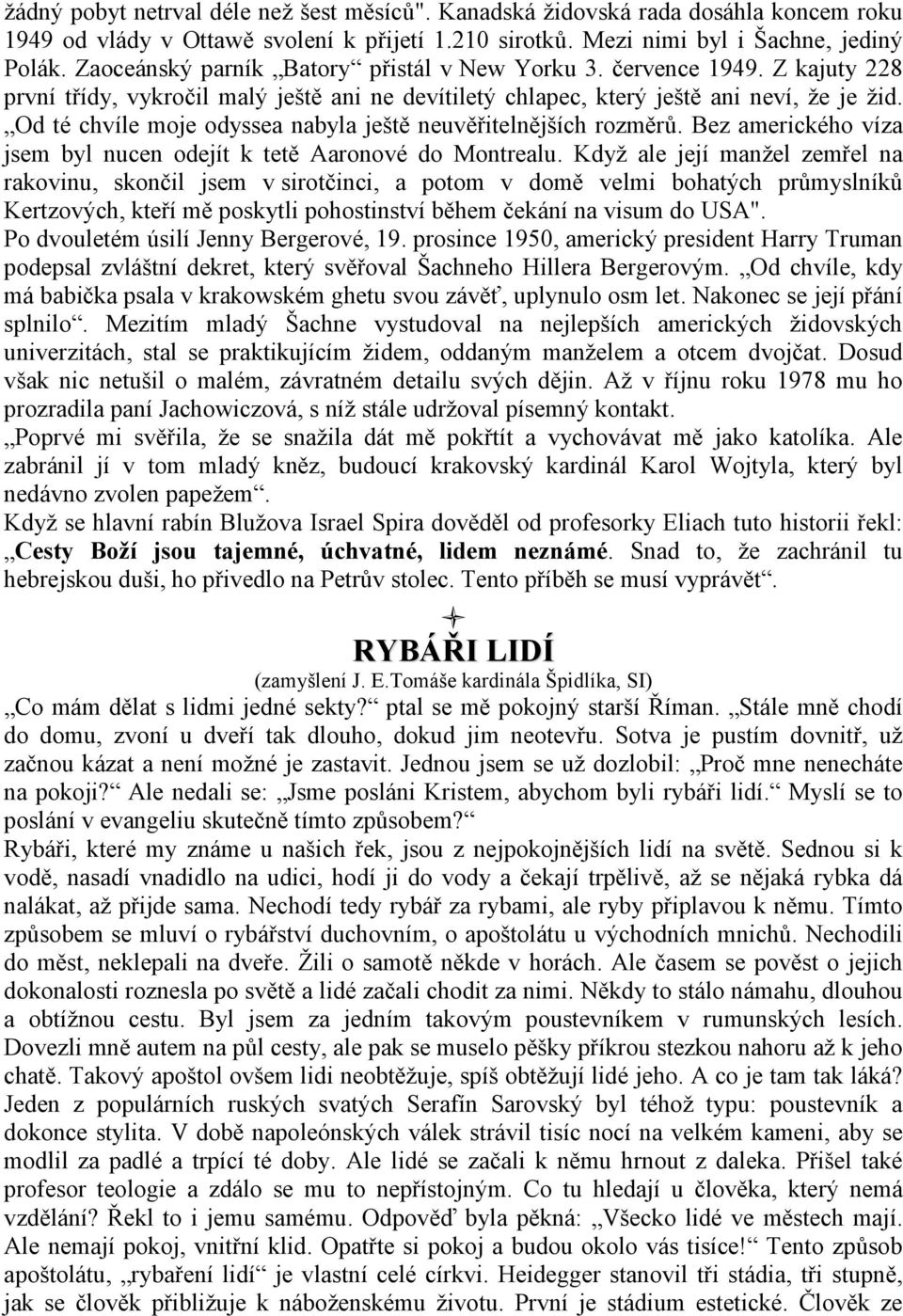 Od té chvíle moje odyssea nabyla ještě neuvěřitelnějších rozměrů. Bez amerického víza jsem byl nucen odejít k tetě Aaronové do Montrealu.