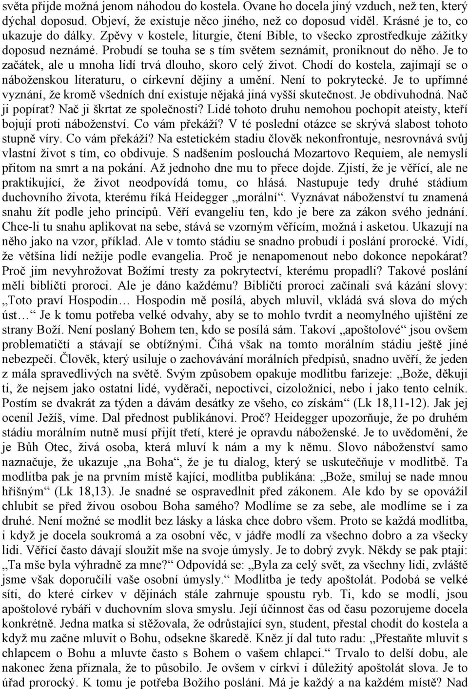 Je to začátek, ale u mnoha lidí trvá dlouho, skoro celý život. Chodí do kostela, zajímají se o náboženskou literaturu, o církevní dějiny a umění. Není to pokrytecké.