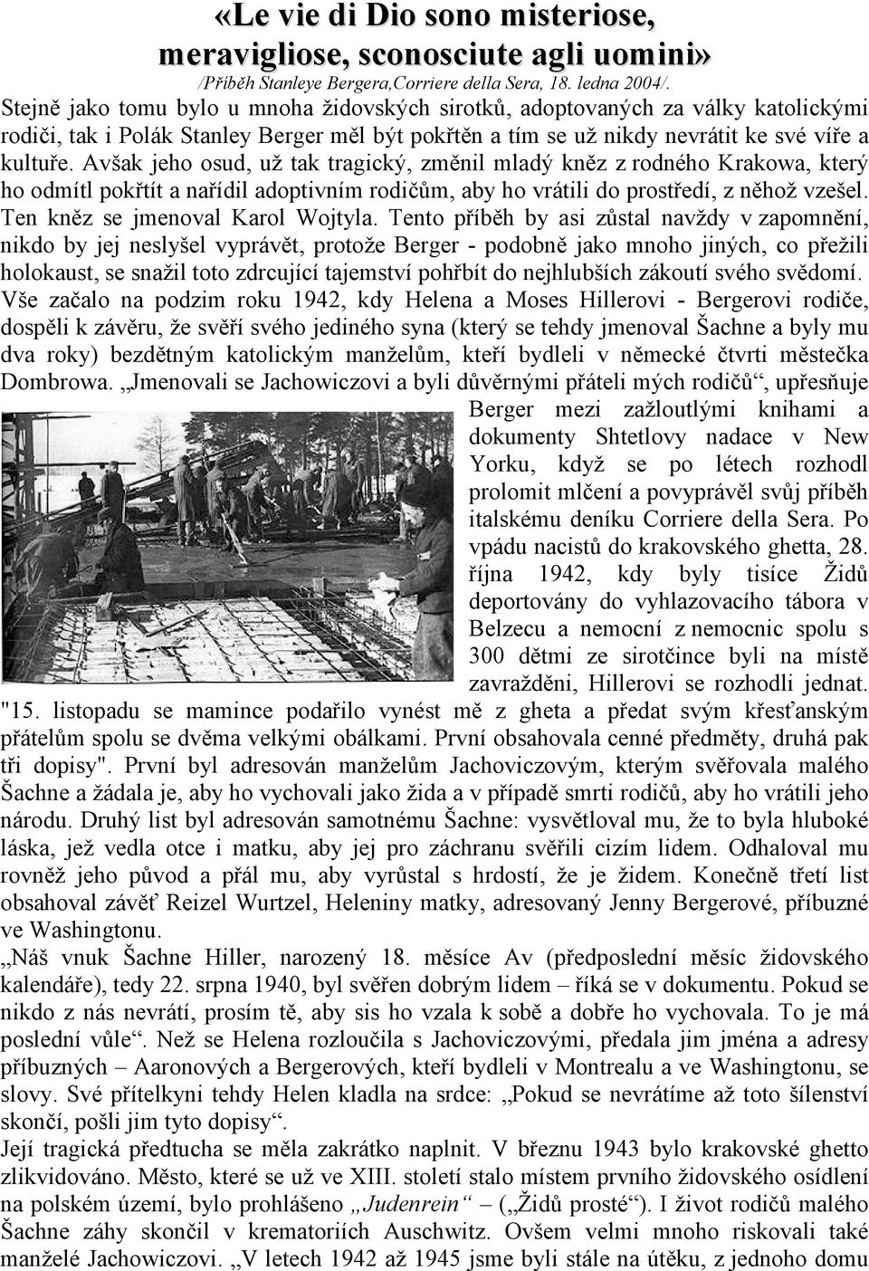 Avšak jeho osud, už tak tragický, změnil mladý kněz z rodného Krakowa, který ho odmítl pokřtít a nařídil adoptivním rodičům, aby ho vrátili do prostředí, z něhož vzešel.