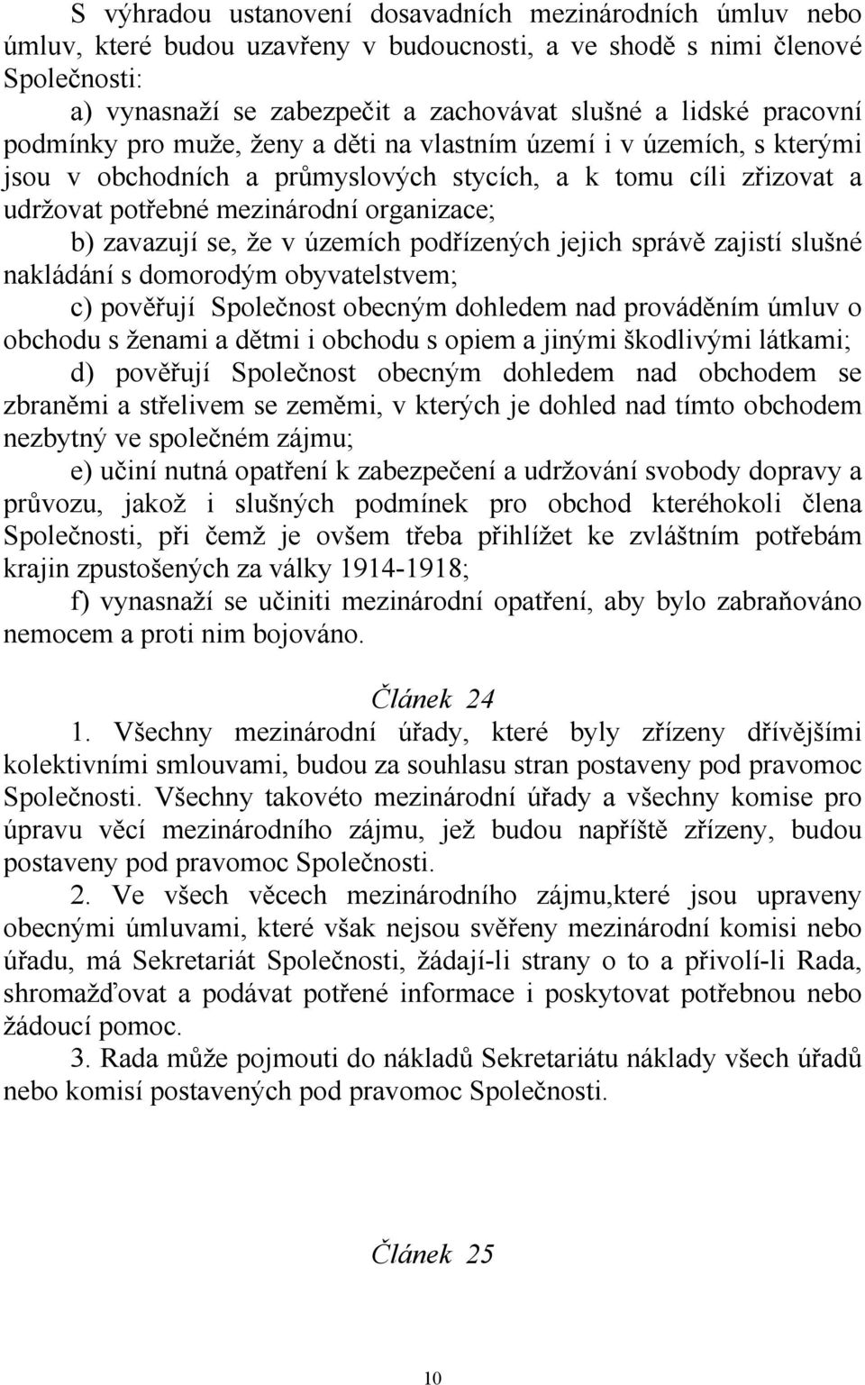 zavazují se, že v územích podřízených jejich správě zajistí slušné nakládání s domorodým obyvatelstvem; c) pověřují Společnost obecným dohledem nad prováděním úmluv o obchodu s ženami a dětmi i