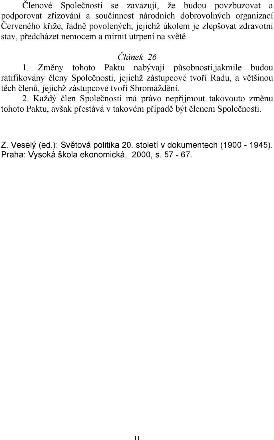 Změny tohoto Paktu nabývají působnosti,jakmile budou ratifikovány členy Společnosti, jejichž zástupcové tvoří Radu, a většinou těch členů, jejichž zástupcové tvoří