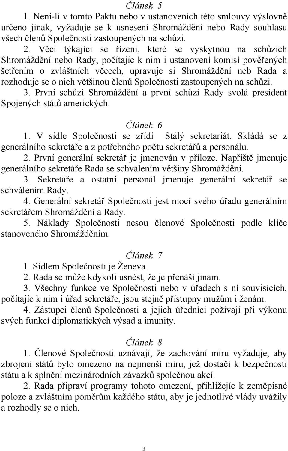 rozhoduje se o nich většinou členů Společnosti zastoupených na schůzi. 3. První schůzi Shromáždění a první schůzi Rady svolá president Spojených států amerických. Článek 6 1.