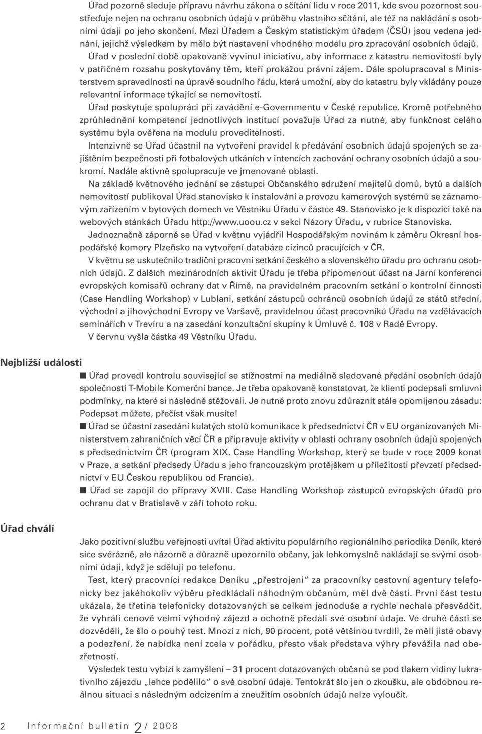 Úřad v poslední době opakovaně vyvinul iniciativu, aby informace z katastru nemovitostí byly v patřičném rozsahu poskytovány těm, kteří prokážou právní zájem.