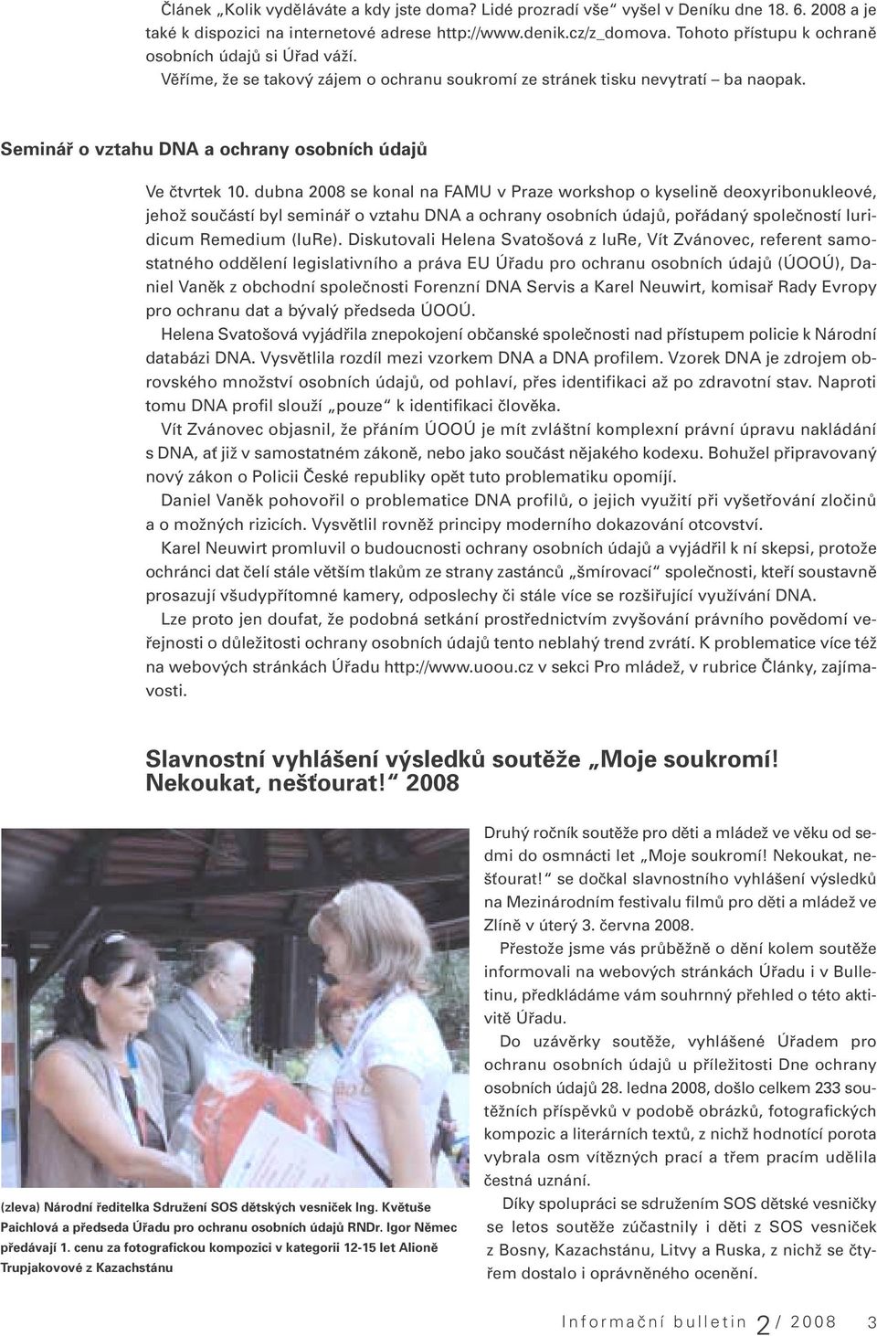 dubna 2008 se konal na FAMU v Praze workshop o kyselině deoxyribonukleové, jehož součástí byl seminář o vztahu DNA a ochrany osobních údajů, pořádaný společností Iuridicum Remedium (IuRe).