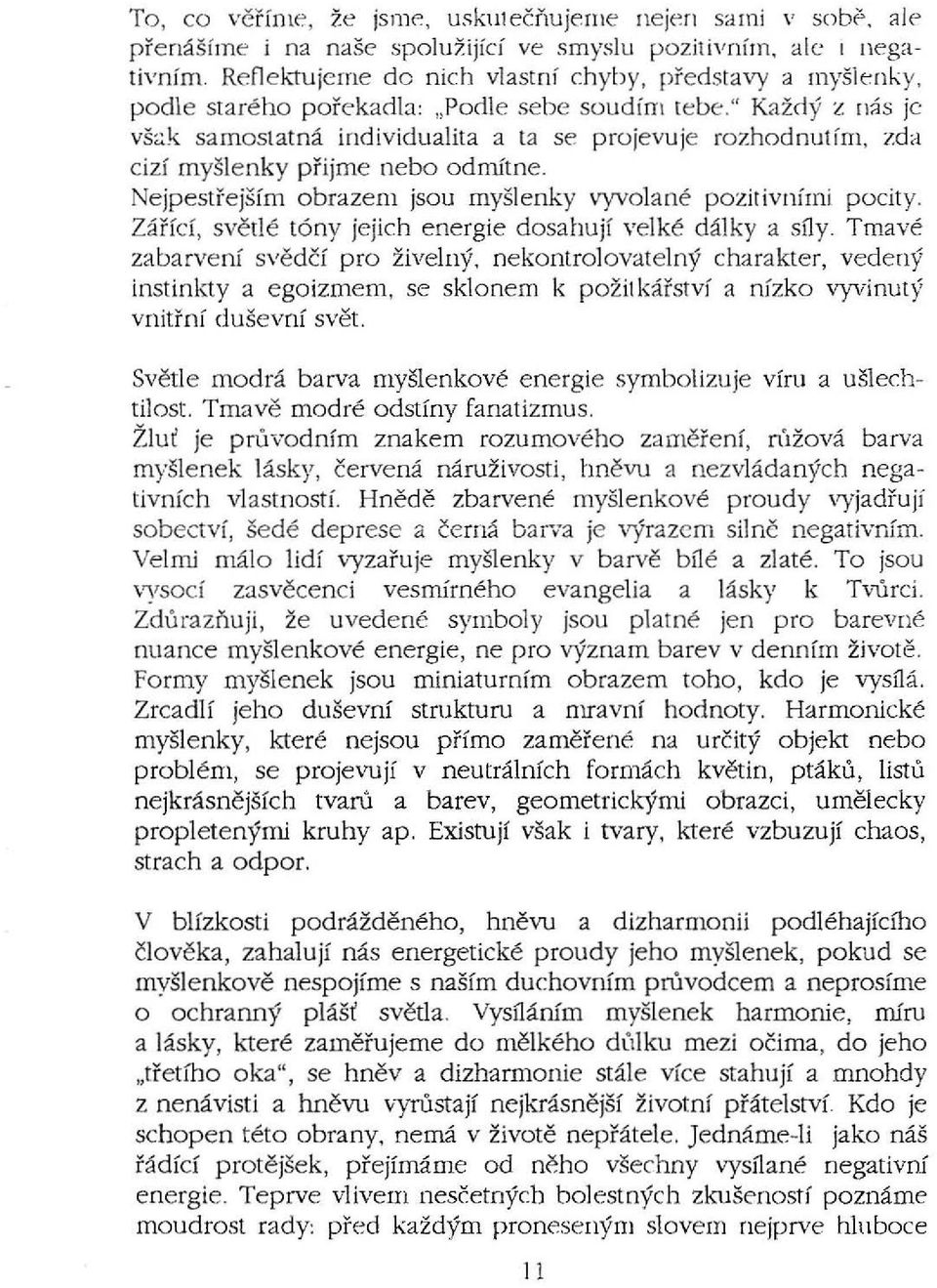 " Kazoy z n:is jc vs;;k samoslatna individualita a ta se projevuje rozhodnuifrn, zda cizf myslenky pfijme nebo odmftne. Nejpestrejsfm obrazern jsou rnyslenky vyvolane pozitivnfmi pocity.