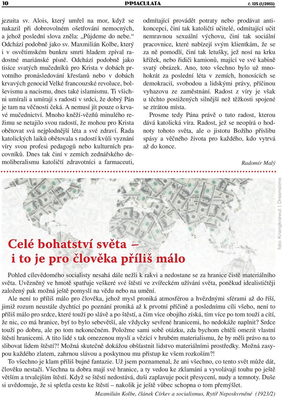 Odchází podobně jako tisíce svatých mučedníků pro Krista v dobách prvotního pronásledování křesťanů nebo v dobách krvavých genocid Velké francouzské revoluce, bolševismu a nacismu, dnes také