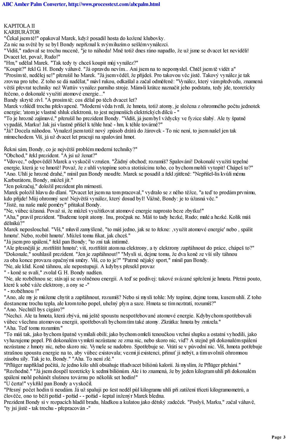 " "Koupit?" řekl G. H. Bondy váhavě. "Já opravdu nevím... Ani jsem na to nepomyslel. Chtěl jsem tě vidět a" "Prosím tě, nedělej se!" přerušil ho Marek. "Já jsem věděl, že přijdeš.