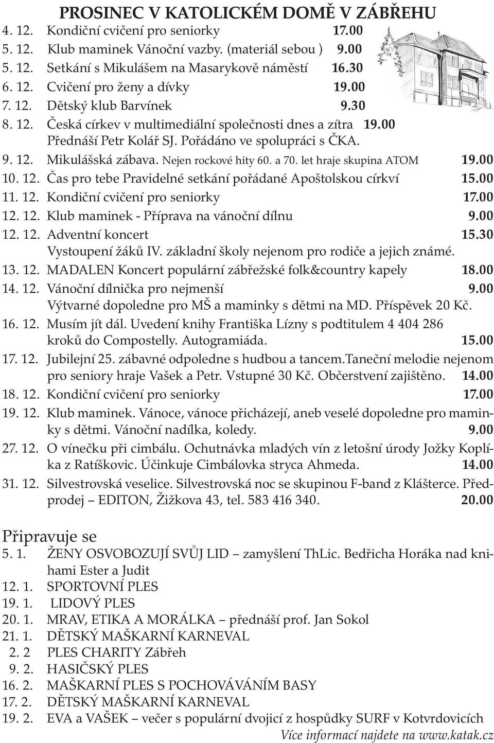 Nejen rockové hity 60. a 70. let hraje skupina ATOM 19.00 10. 12. Čas pro tebe Pravidelné setkání pořádané Apoštolskou církví 15.00 11. 12. Kondiční cvičení pro seniorky 17.00 12. 12. Klub maminek - Příprava na vánoční dílnu 9.