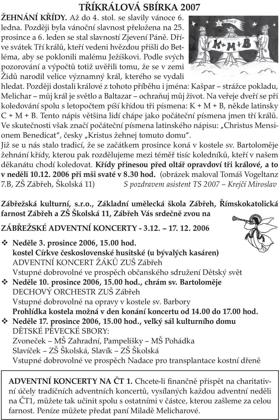 Podle svých pozorování a výpočtů totiž uvěřili tomu, že se v zemi Židů narodil velice významný král, kterého se vydali hledat.