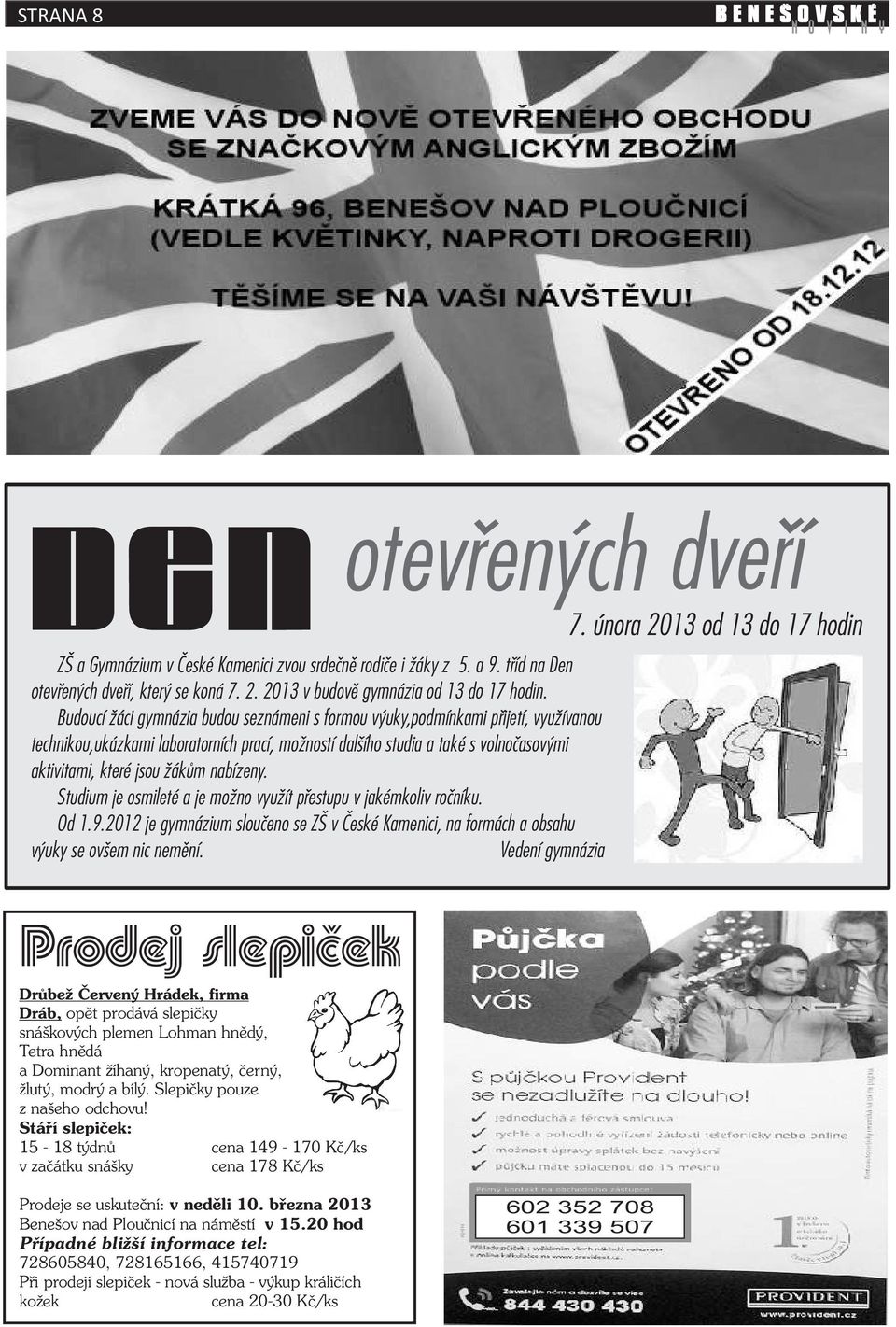 nabízeny. Studium je osmileté a je možno využít pøestupu v jakémkoliv roèníku. Od 1.9.2012 je gymnázium slouèeno se ZŠ v Èeské Kamenici, na formách a obsahu výuky se ovšem nic nemìní.