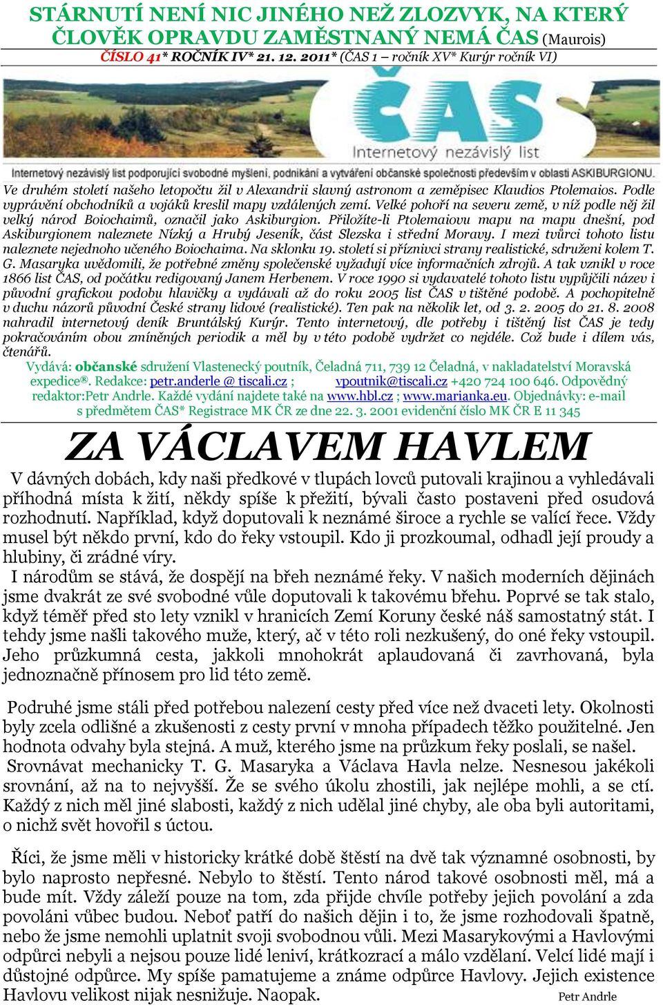 Podle vyprávění obchodníků a vojáků kreslil mapy vzdálených zemí. Velké pohoří na severu země, v níţ podle něj ţil velký národ Boiochaimů, označil jako Askiburgion.