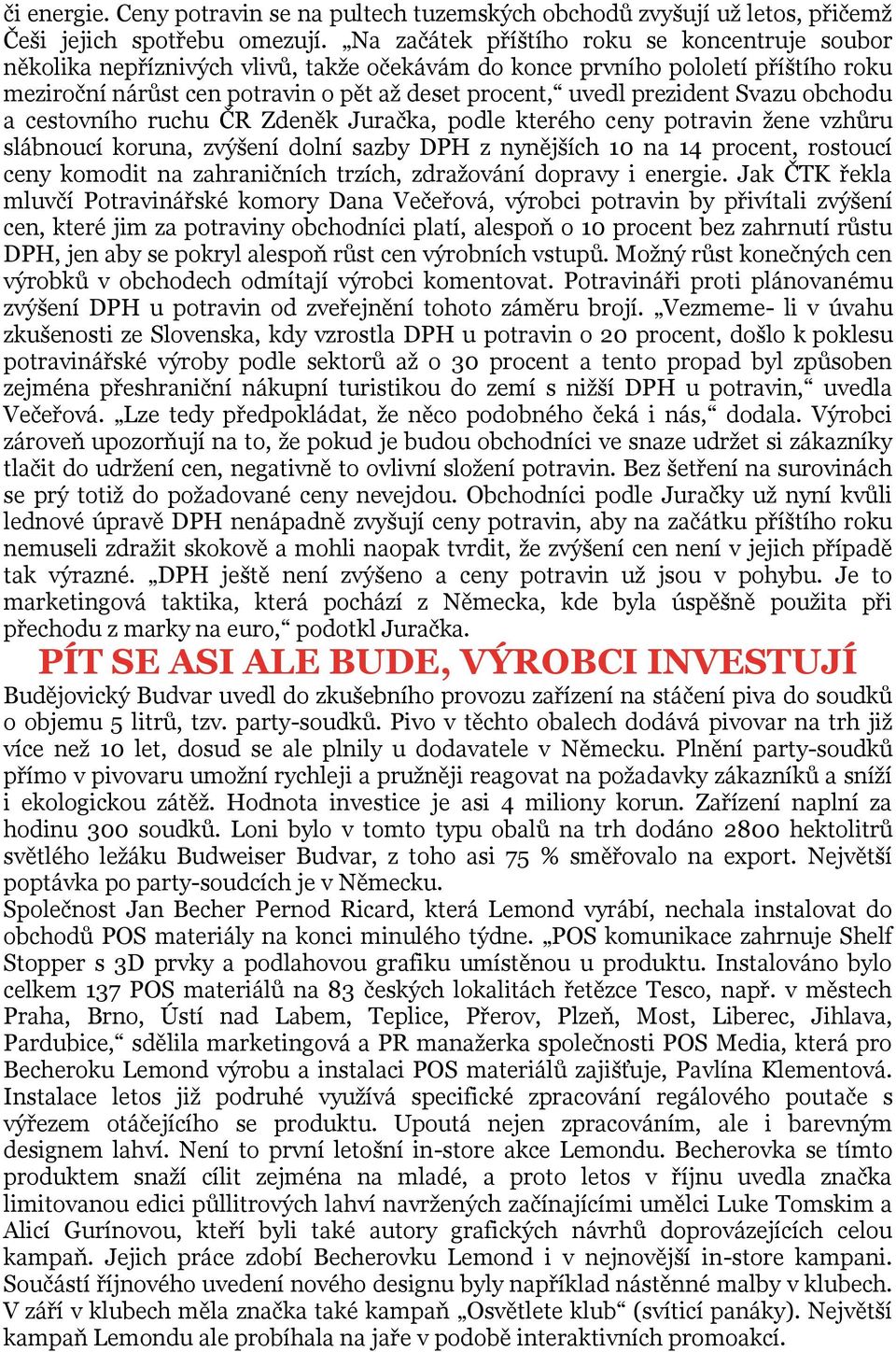 prezident Svazu obchodu a cestovního ruchu ČR Zdeněk Juračka, podle kterého ceny potravin ţene vzhůru slábnoucí koruna, zvýšení dolní sazby DPH z nynějších 10 na 14 procent, rostoucí ceny komodit na