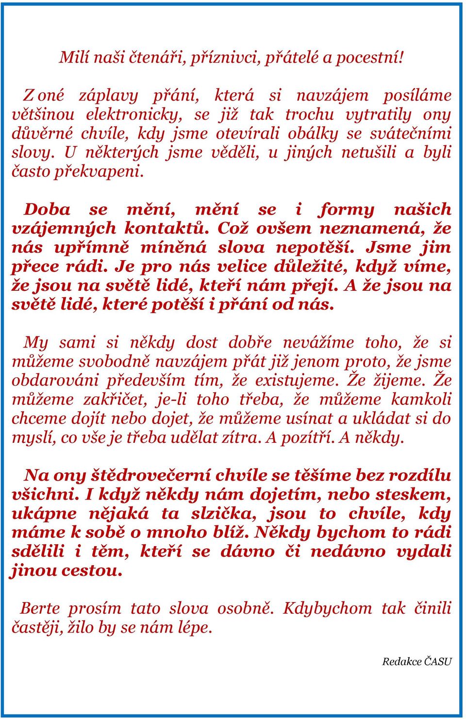 U některých jsme věděli, u jiných netušili a byli často překvapeni. Doba se mění, mění se i formy našich vzájemných kontaktů. Což ovšem neznamená, že nás upřímně míněná slova nepotěší.