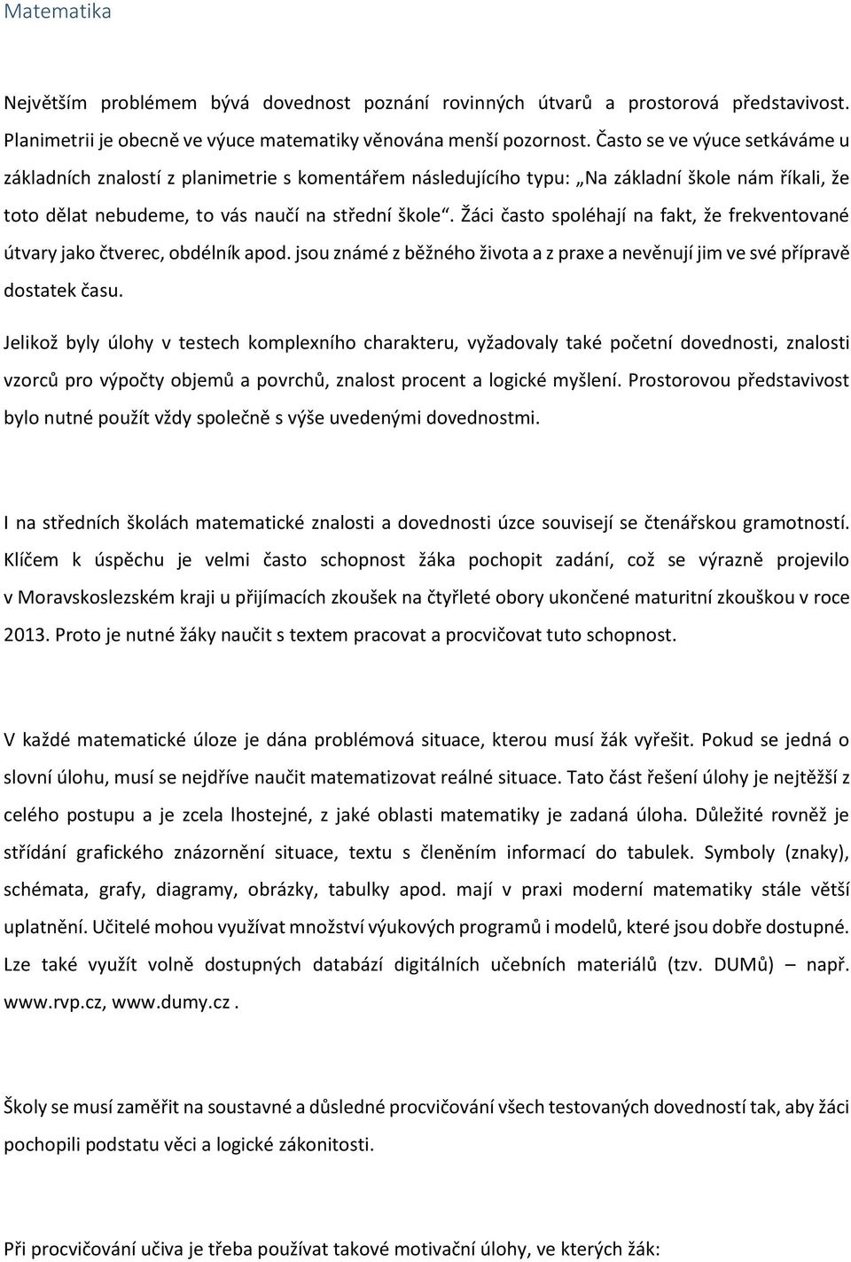 Žáci často spoléhají na fakt, že frekventované útvary jako čtverec, obdélník apod. jsou známé z běžného života a z praxe a nevěnují jim ve své přípravě dostatek času.