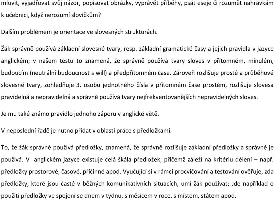 základní gramatické časy a jejich pravidla v jazyce anglickém; v našem testu to znamená, že správně používá tvary sloves v přítomném, minulém, budoucím (neutrální budoucnost s will) a předpřítomném