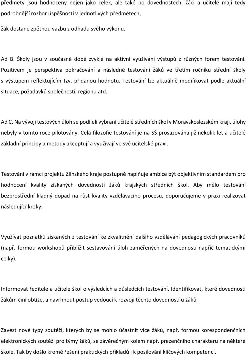 Pozitivem je perspektiva pokračování a následné testování žáků ve třetím ročníku střední školy s výstupem reflektujícím tzv. přidanou hodnotu.