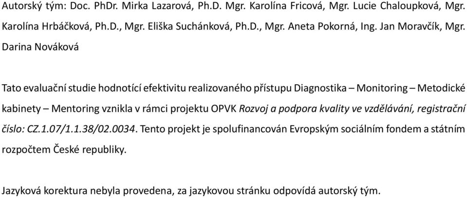 Darina Nováková Tato evaluační studie hodnotící efektivitu realizovaného přístupu Diagnostika Monitoring Metodické kabinety Mentoring vznikla v rámci