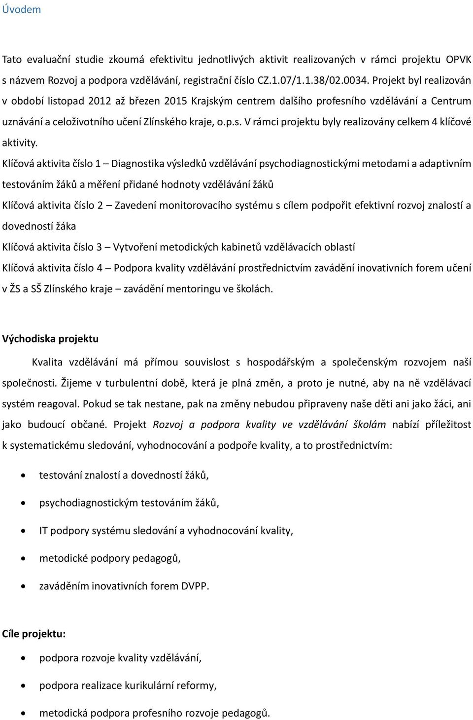 Klíčová aktivita číslo 1 Diagnostika výsledků vzdělávání psychodiagnostickými metodami a adaptivním testováním žáků a měření přidané hodnoty vzdělávání žáků Klíčová aktivita číslo 2 Zavedení