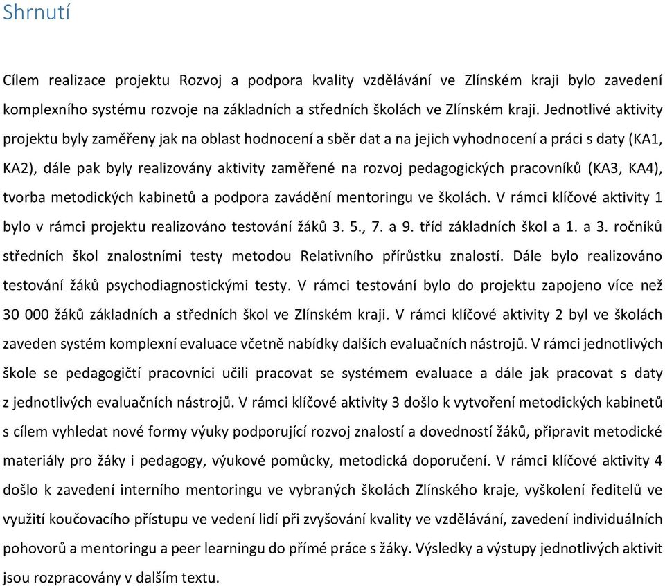 pracovníků (KA3, KA4), tvorba metodických kabinetů a podpora zavádění mentoringu ve školách. V rámci klíčové aktivity 1 bylo v rámci projektu realizováno testování žáků 3. 5., 7. a 9.