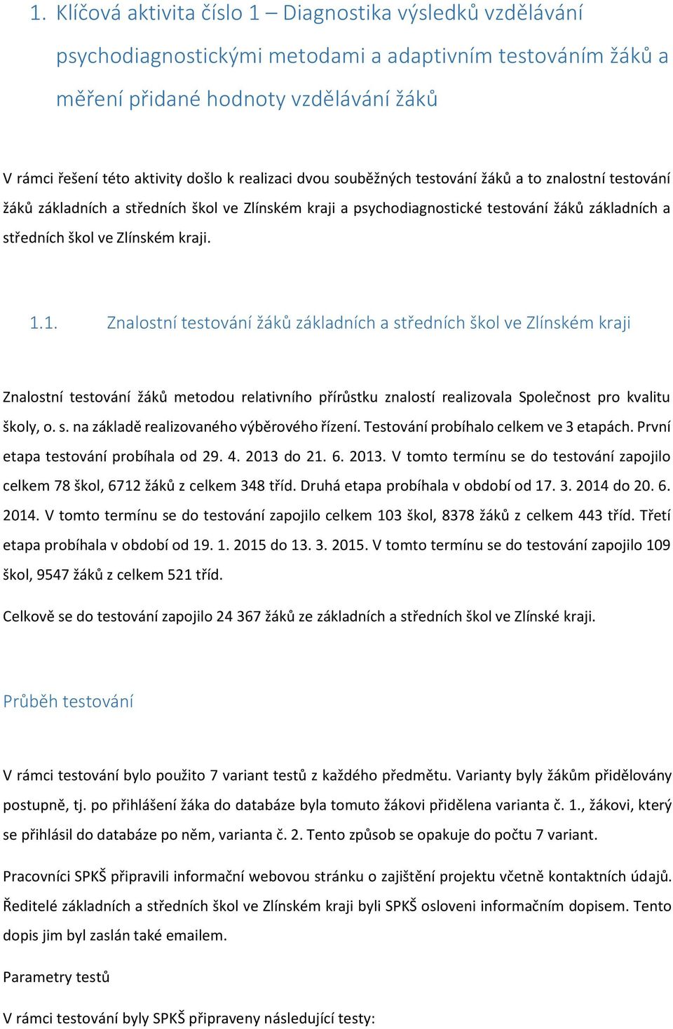 1.1. Znalostní testování žáků základních a středních škol ve Zlínském kraji Znalostní testování žáků metodou relativního přírůstku znalostí realizovala Společnost pro kvalitu školy, o. s. na základě realizovaného výběrového řízení.