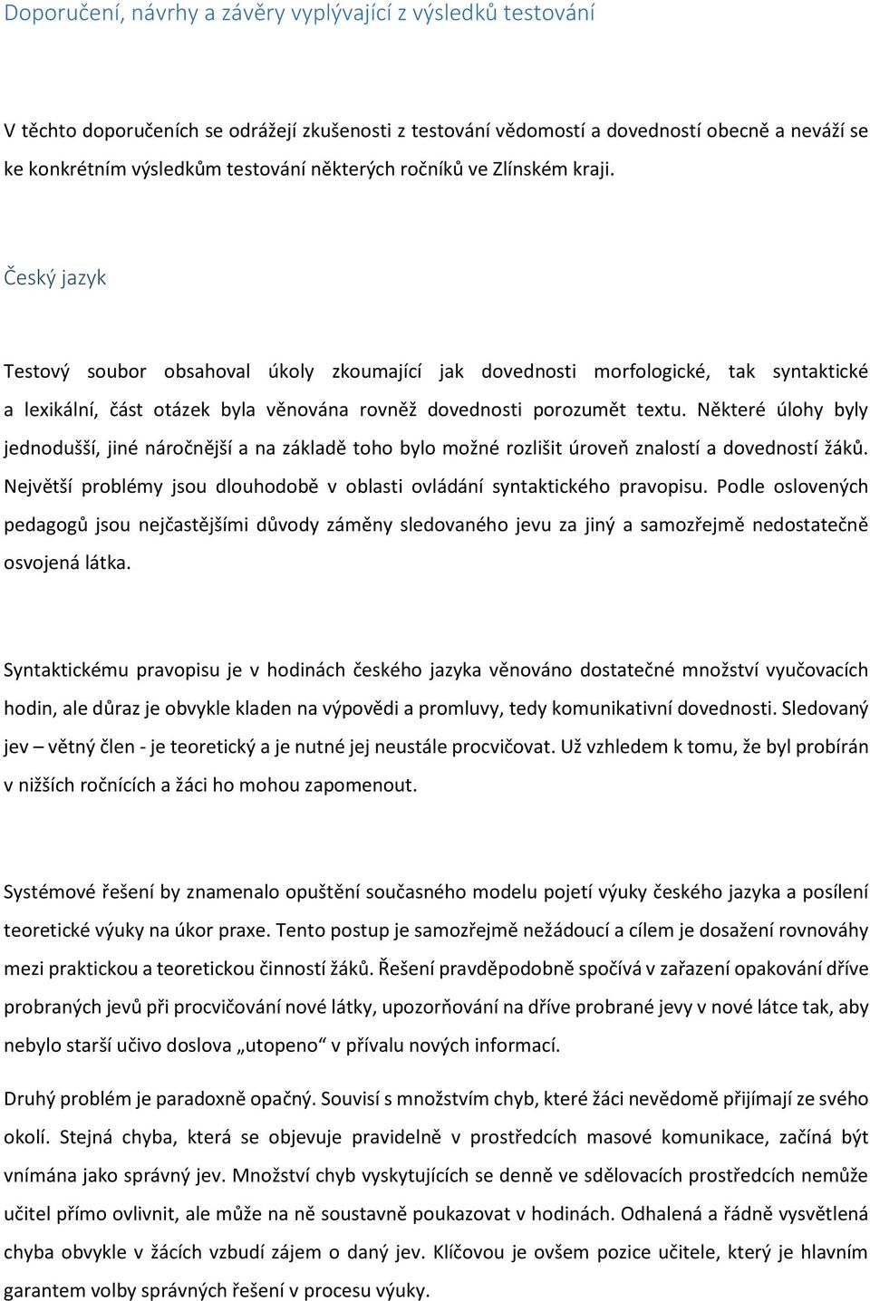 Český jazyk Testový soubor obsahoval úkoly zkoumající jak dovednosti morfologické, tak syntaktické a lexikální, část otázek byla věnována rovněž dovednosti porozumět textu.