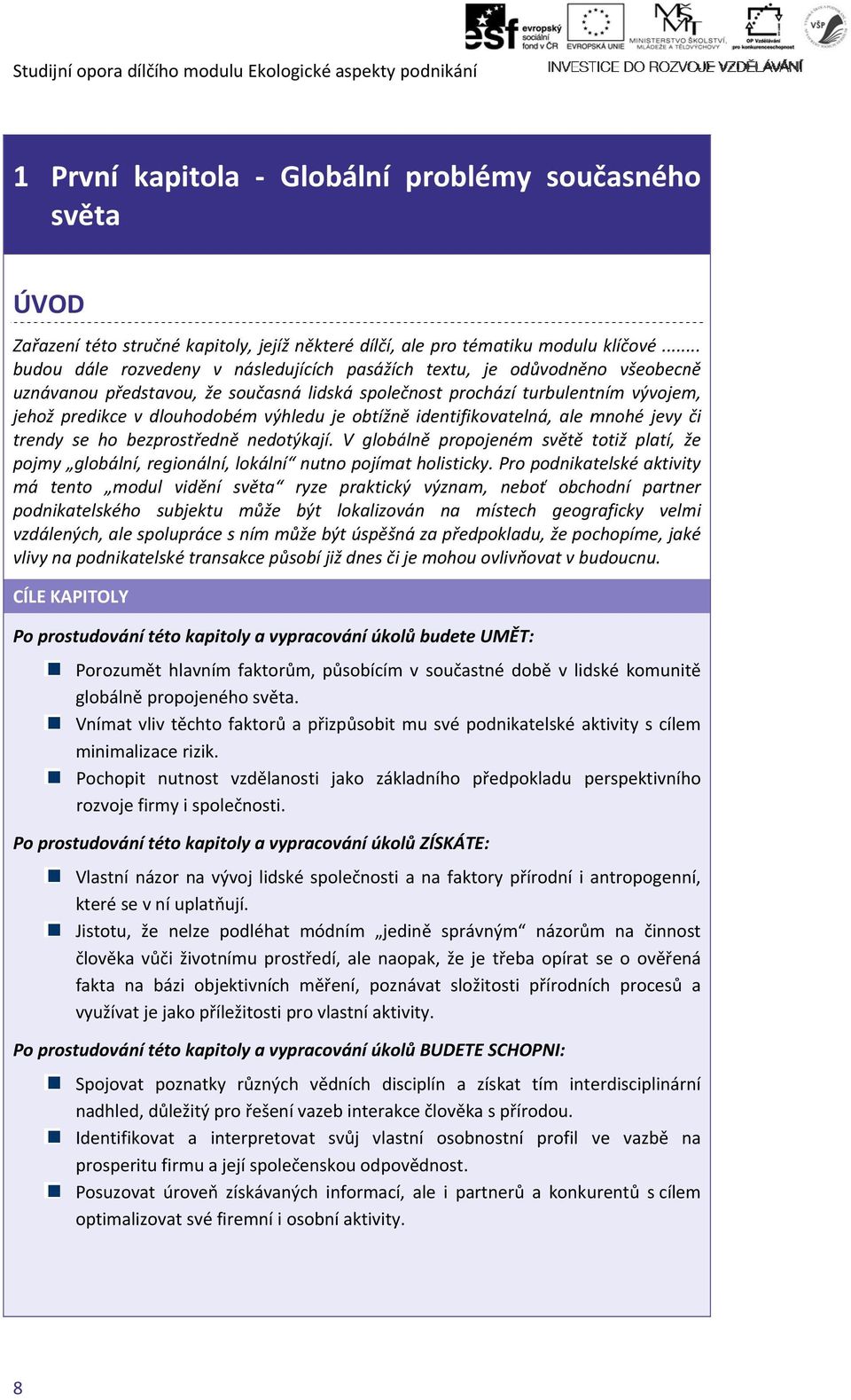 .. budou dále rozvedeny v následujících pasážích textu, je odůvodněno všeobecně uznávanou představou, že současná lidská společnost prochází turbulentním vývojem, jehož predikcee v dlouhodobém