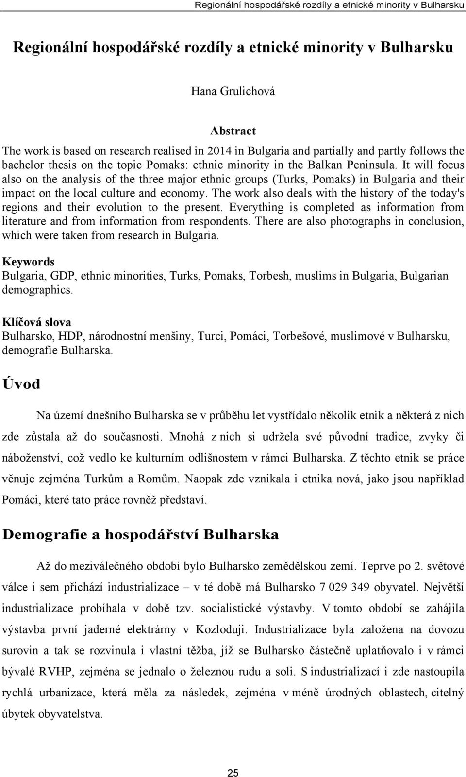 It will focus also on the analysis of the three major ethnic groups (Turks, Pomaks) in Bulgaria and their impact on the local culture and economy.