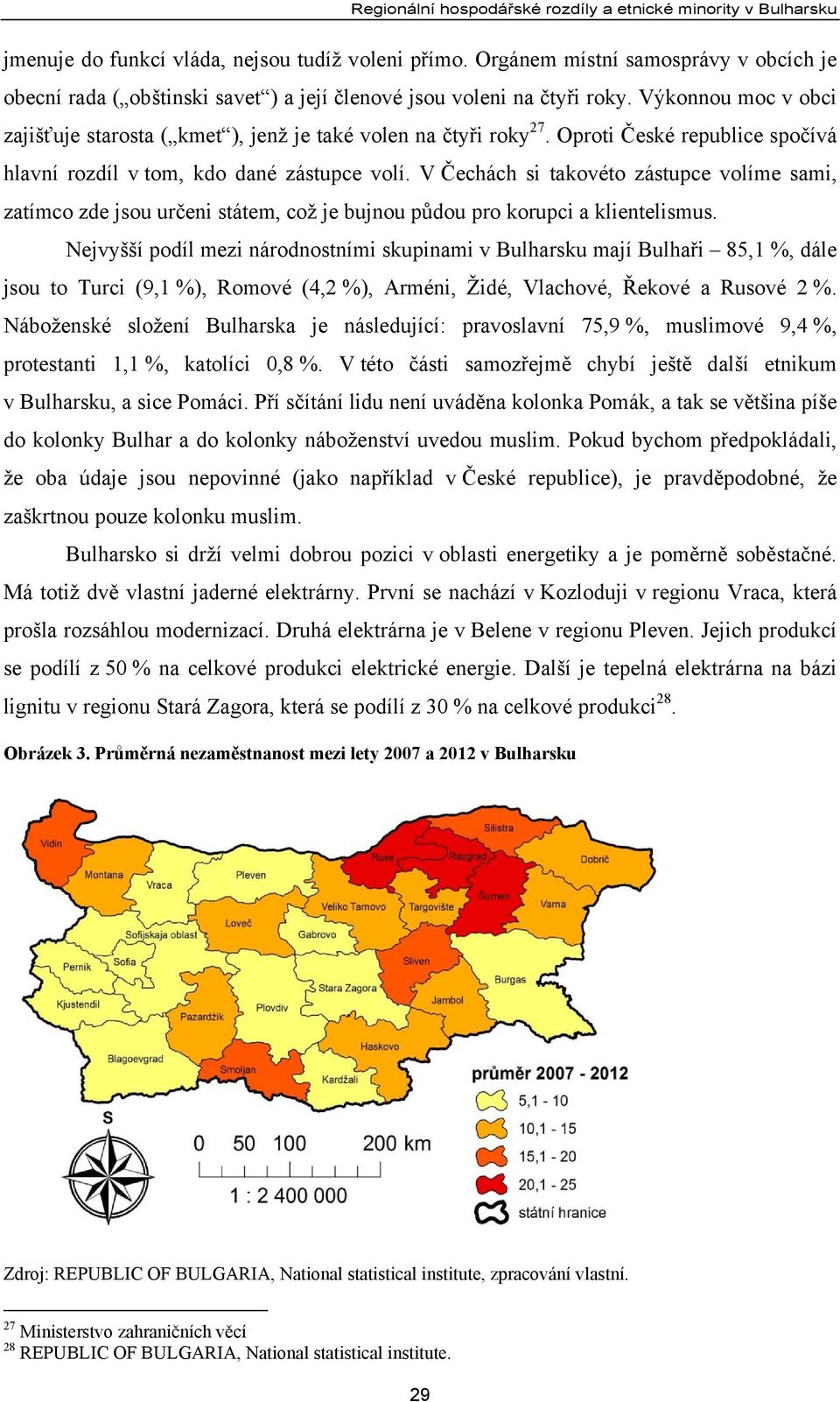 V Čechách si takovéto zástupce volíme sami, zatímco zde jsou určeni státem, což je bujnou půdou pro korupci a klientelismus.