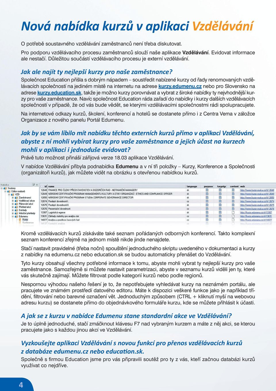 Společnost Education přišla s dobrým nápadem soustředit nabízené kurzy od řady renomovaných vzdělávacích společností na jediném místě na internetu na adrese kurzy.edumenu.