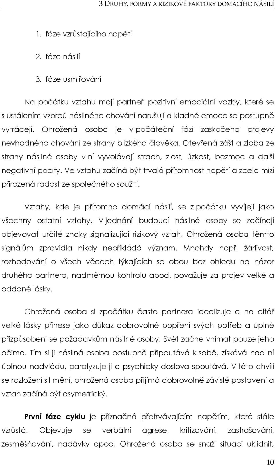 Ohrožená osoba je v počáteční fázi zaskočena projevy nevhodného chování ze strany blízkého člověka.