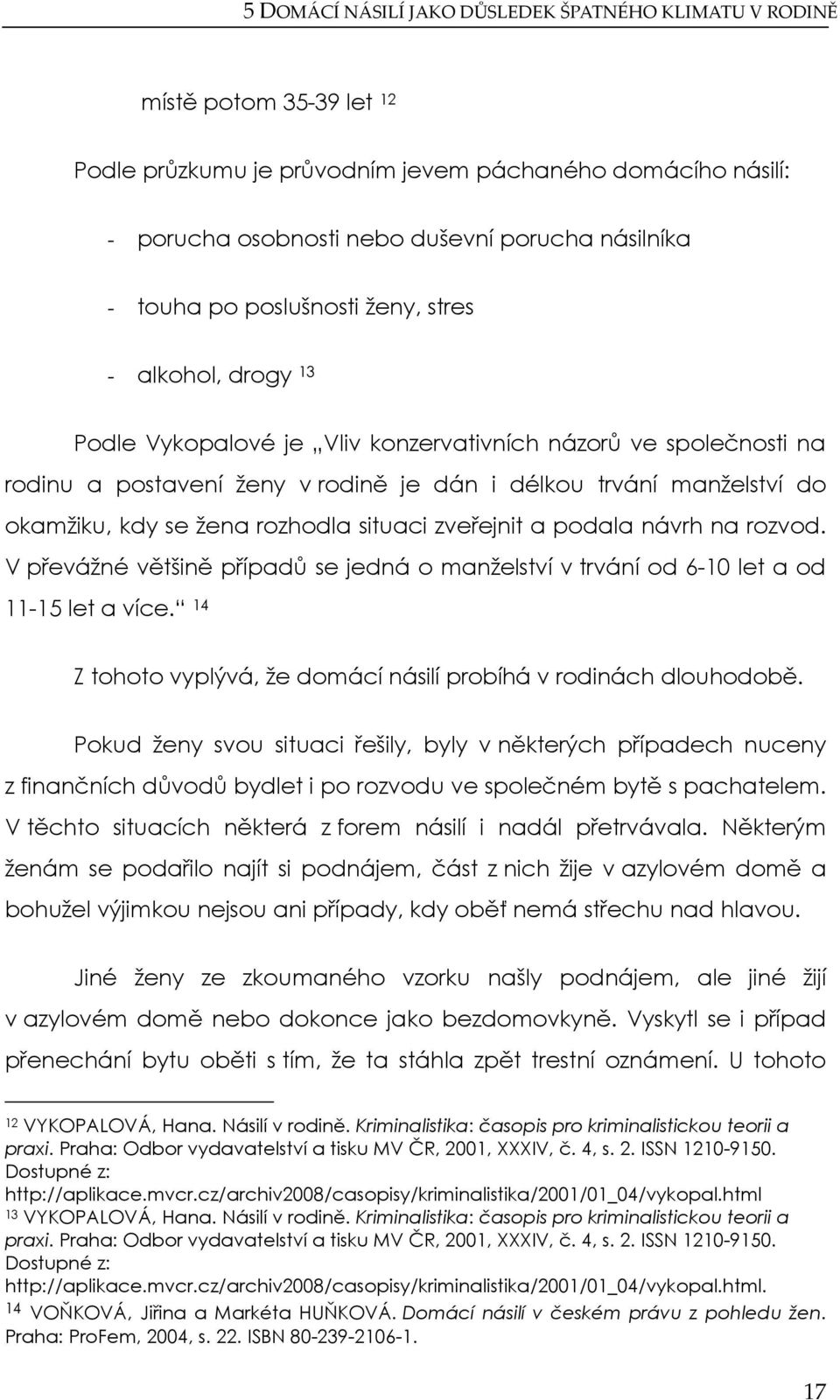 kdy se žena rozhodla situaci zveřejnit a podala návrh na rozvod. V převážné většině případů se jedná o manželství v trvání od 6-10 let a od 11-15 let a více.