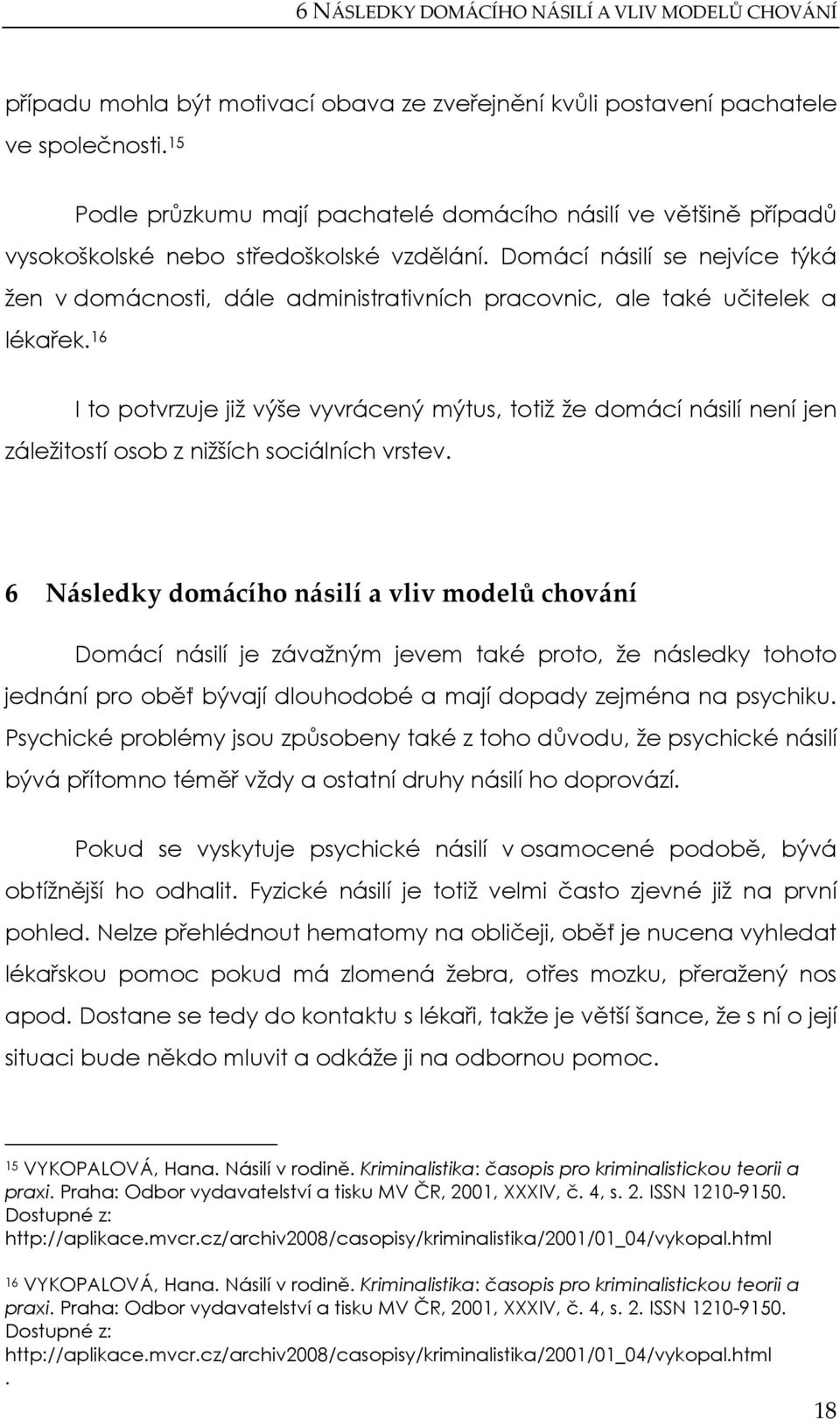 Domácí násilí se nejvíce týká žen v domácnosti, dále administrativních pracovnic, ale také učitelek a lékařek.