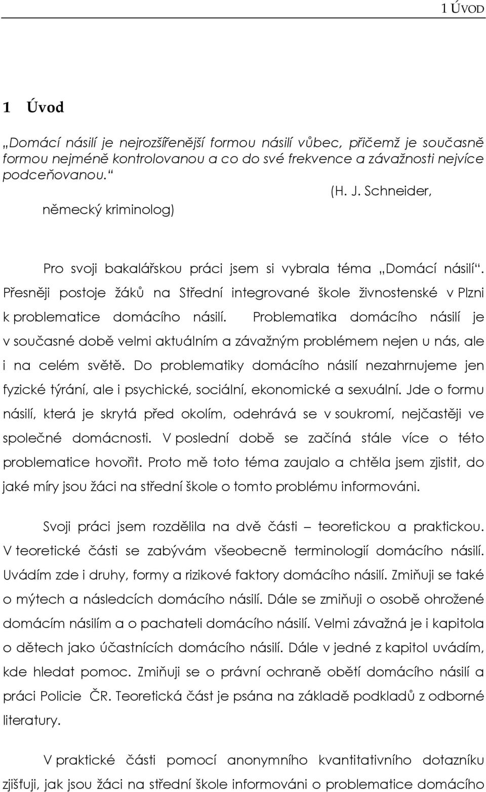 Problematika domácího násilí je v současné době velmi aktuálním a závažným problémem nejen u nás, ale i na celém světě.