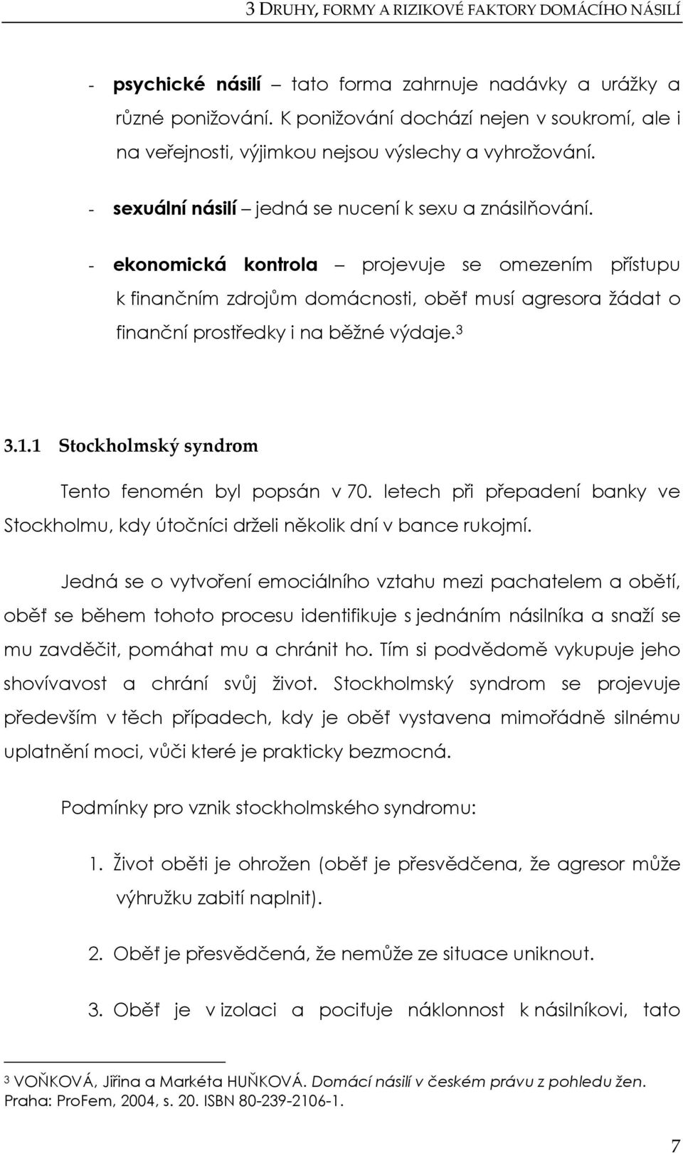 - ekonomická kontrola projevuje se omezením přístupu k finančním zdrojům domácnosti, oběť musí agresora žádat o finanční prostředky i na běžné výdaje. 3 3.1.