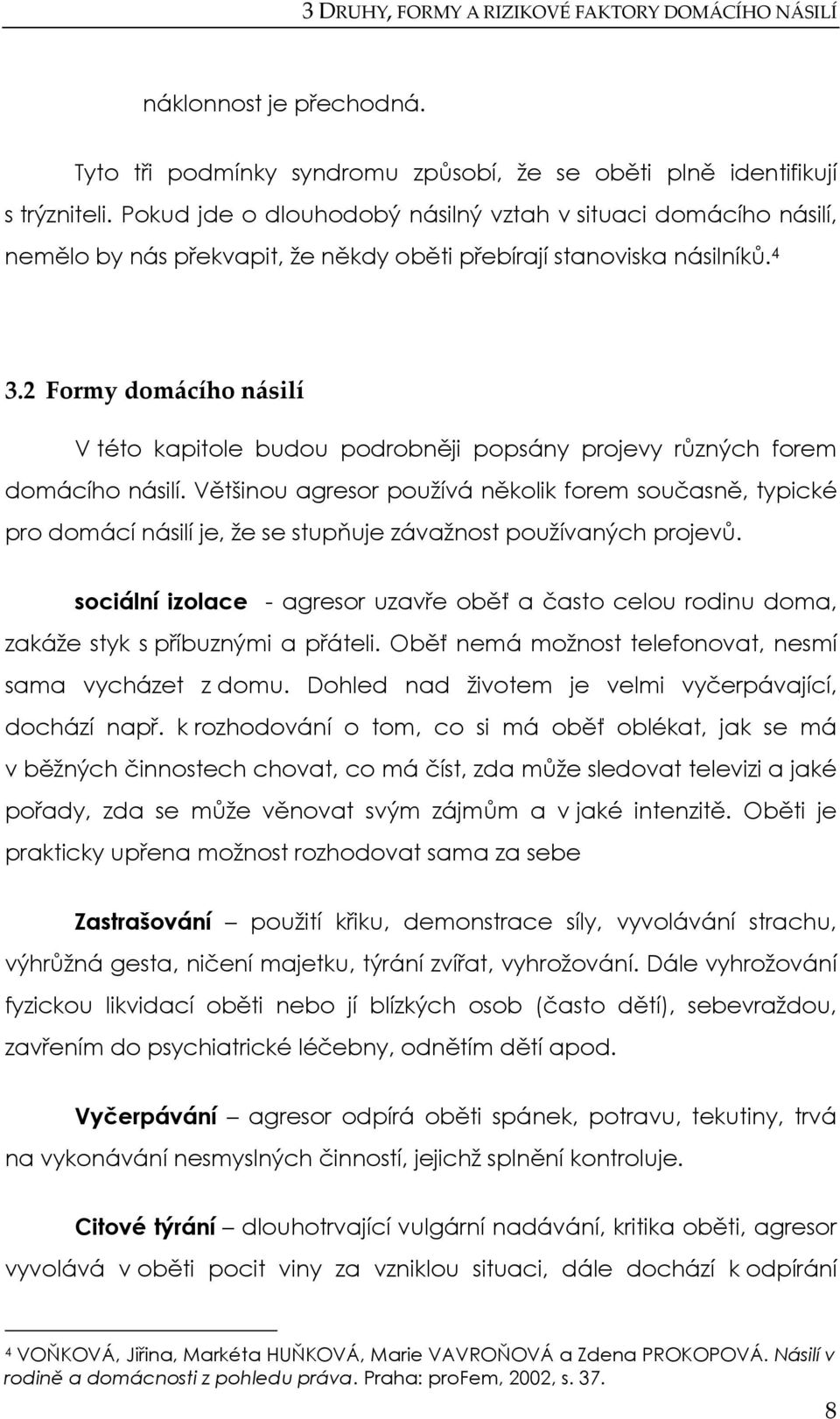 2 Formy domácího násilí V této kapitole budou podrobněji popsány projevy různých forem domácího násilí.