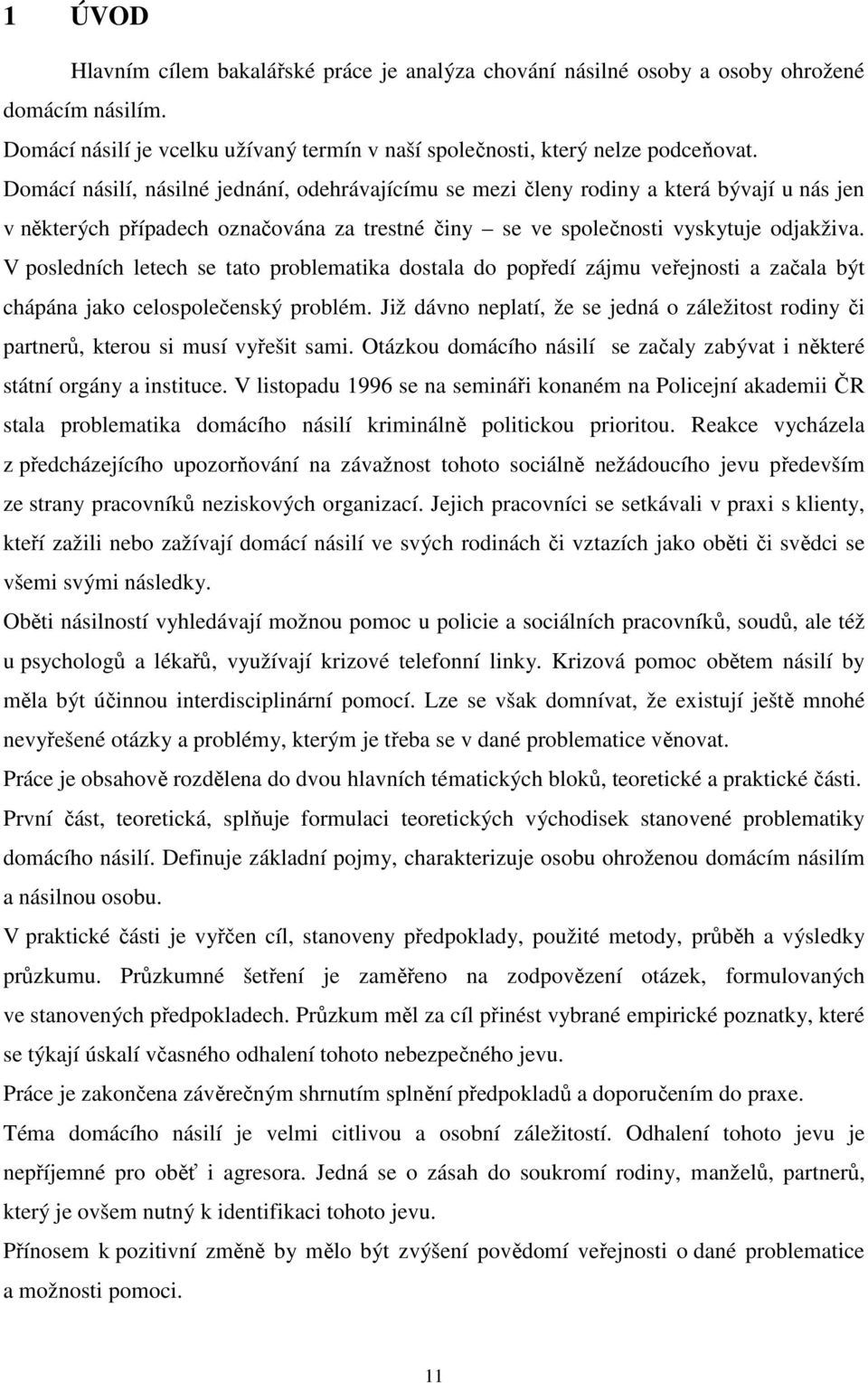 V posledních letech se tato problematika dostala do popředí zájmu veřejnosti a začala být chápána jako celospolečenský problém.