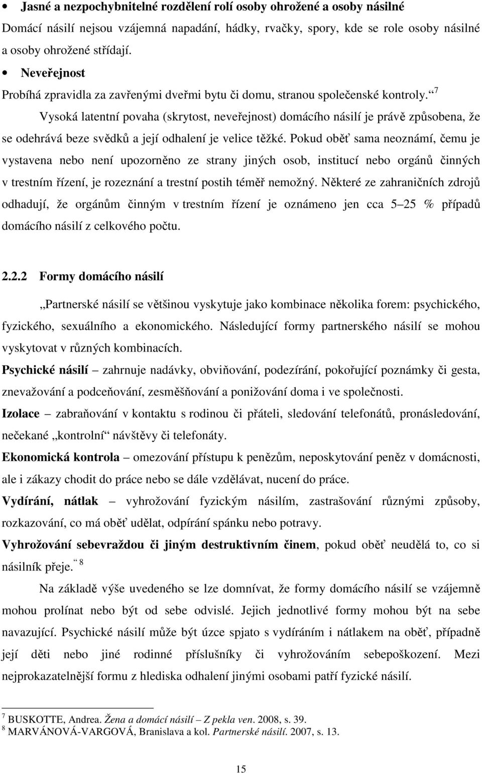 7 Vysoká latentní povaha (skrytost, neveřejnost) domácího násilí je právě způsobena, že se odehrává beze svědků a její odhalení je velice těžké.