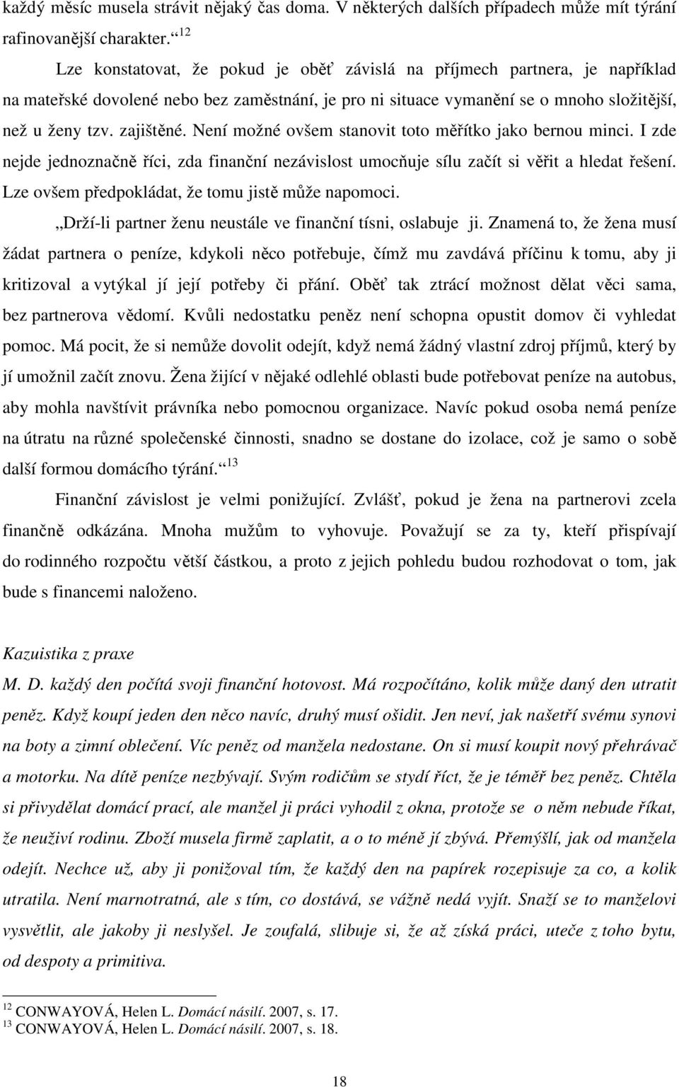 Není možné ovšem stanovit toto měřítko jako bernou minci. I zde nejde jednoznačně říci, zda finanční nezávislost umocňuje sílu začít si věřit a hledat řešení.