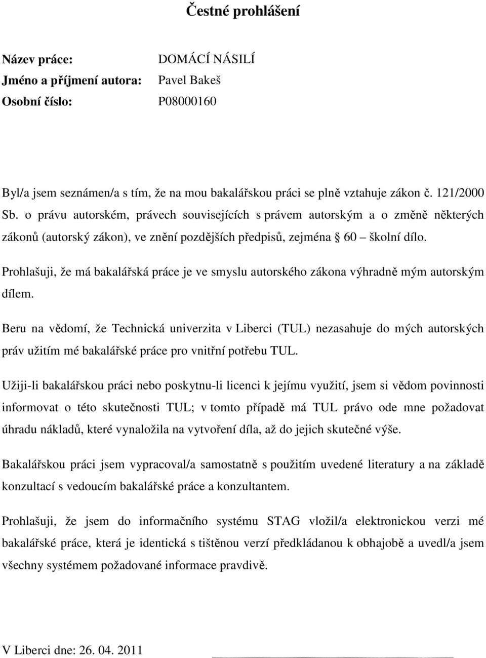 Prohlašuji, že má bakalářská práce je ve smyslu autorského zákona výhradně mým autorským dílem.