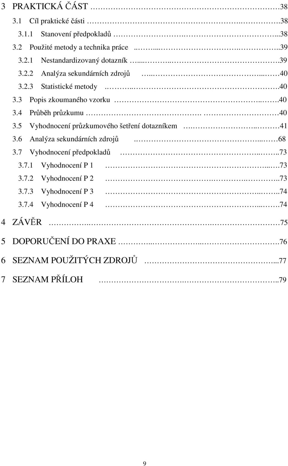 .. 41 3.6 Analýza sekundárních zdrojů.... 68 3.7 Vyhodnocení předpokladů....73 3.7.1 Vyhodnocení P 1....73 3.7.2 Vyhodnocení P 2....73 3.7.3 Vyhodnocení P 3.