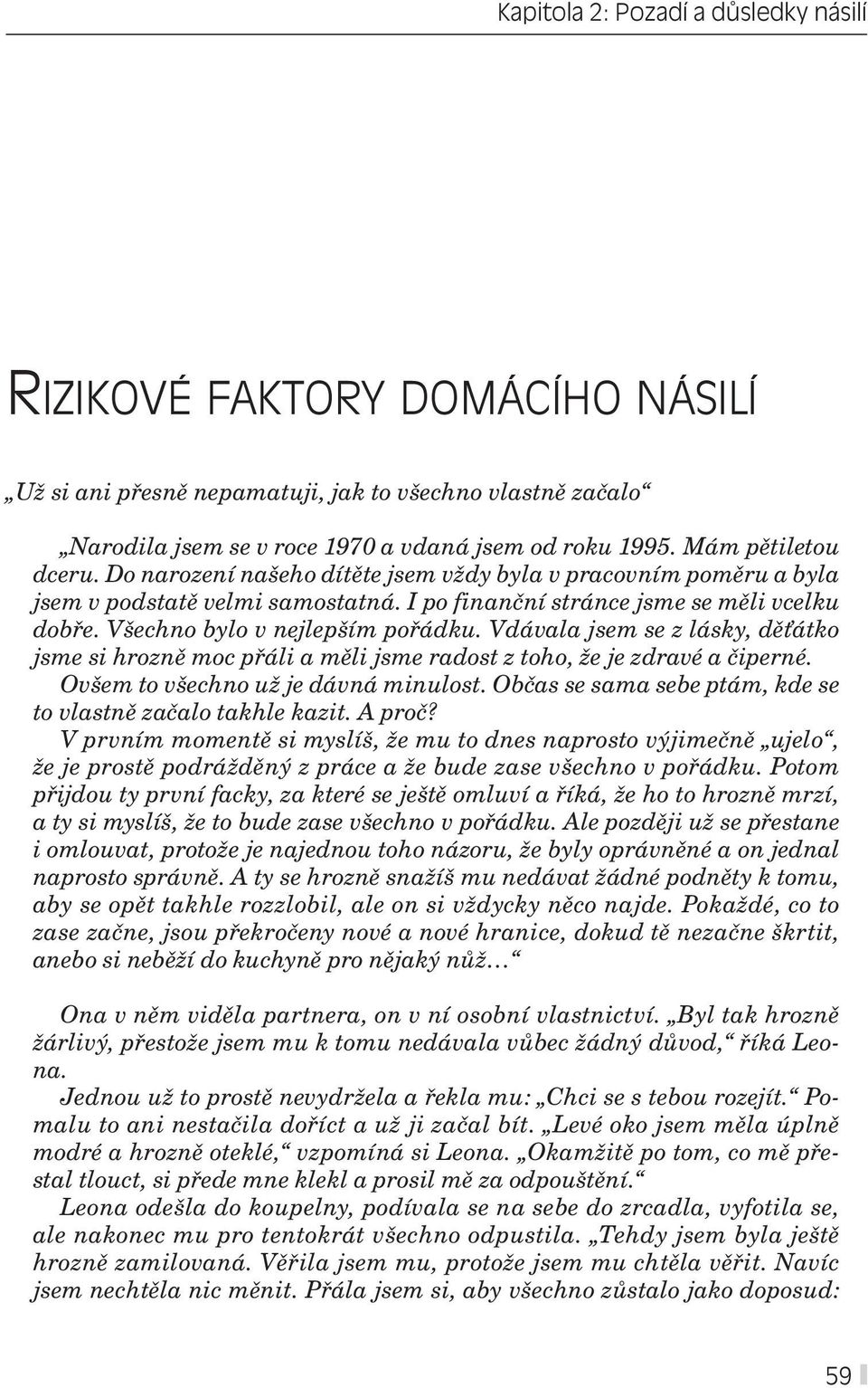 Všechno bylo v nejlepším pořádku. Vdávala jsem se z lásky, děťátko jsme si hrozně moc přáli a měli jsme radost z toho, že je zdravé a čiperné. Ovšem to všechno už je dávná minulost.