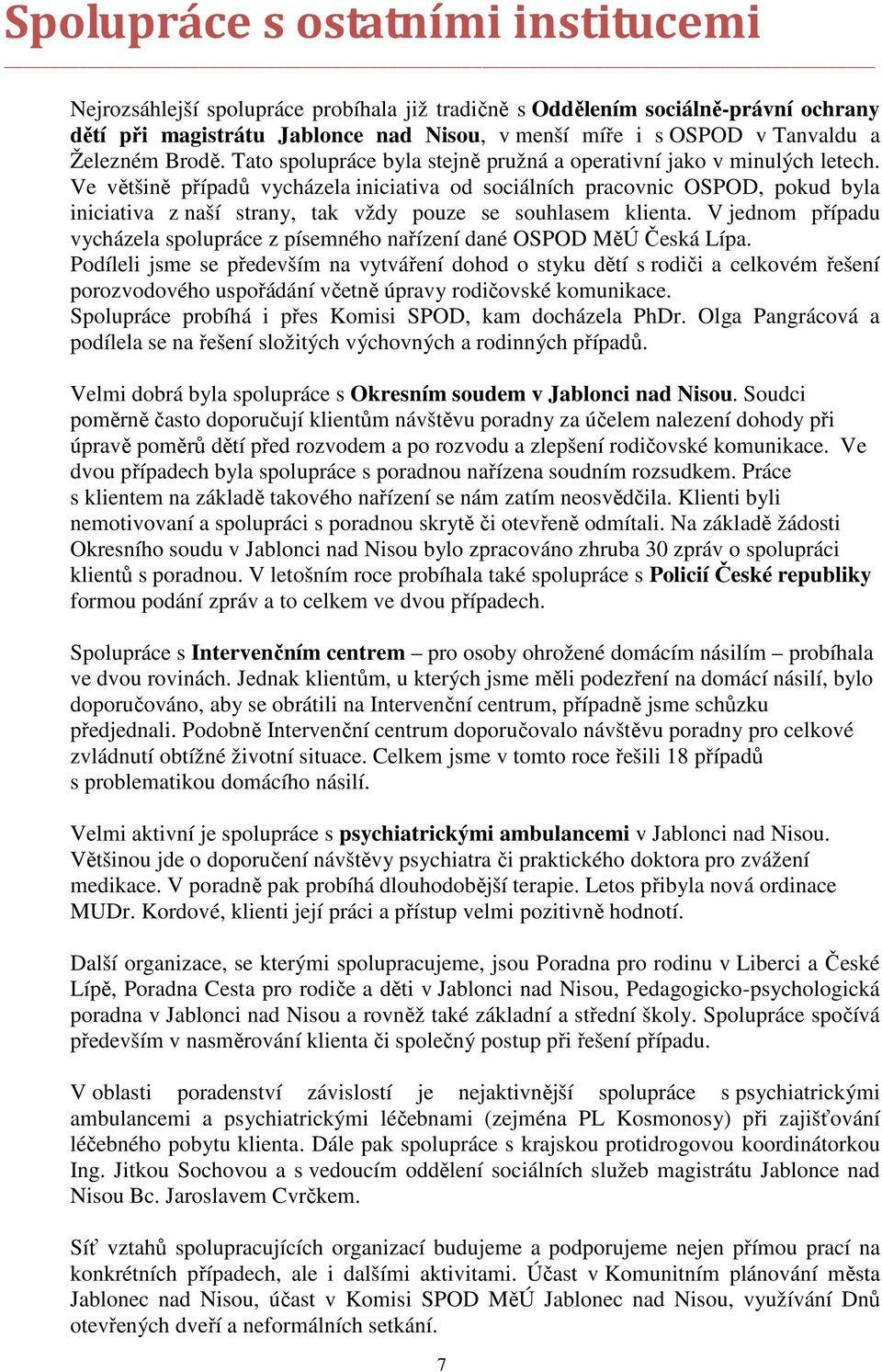 Ve většině případů vycházela iniciativa od sociálních pracovnic OSPOD, pokud byla iniciativa z naší strany, tak vždy pouze se souhlasem klienta.