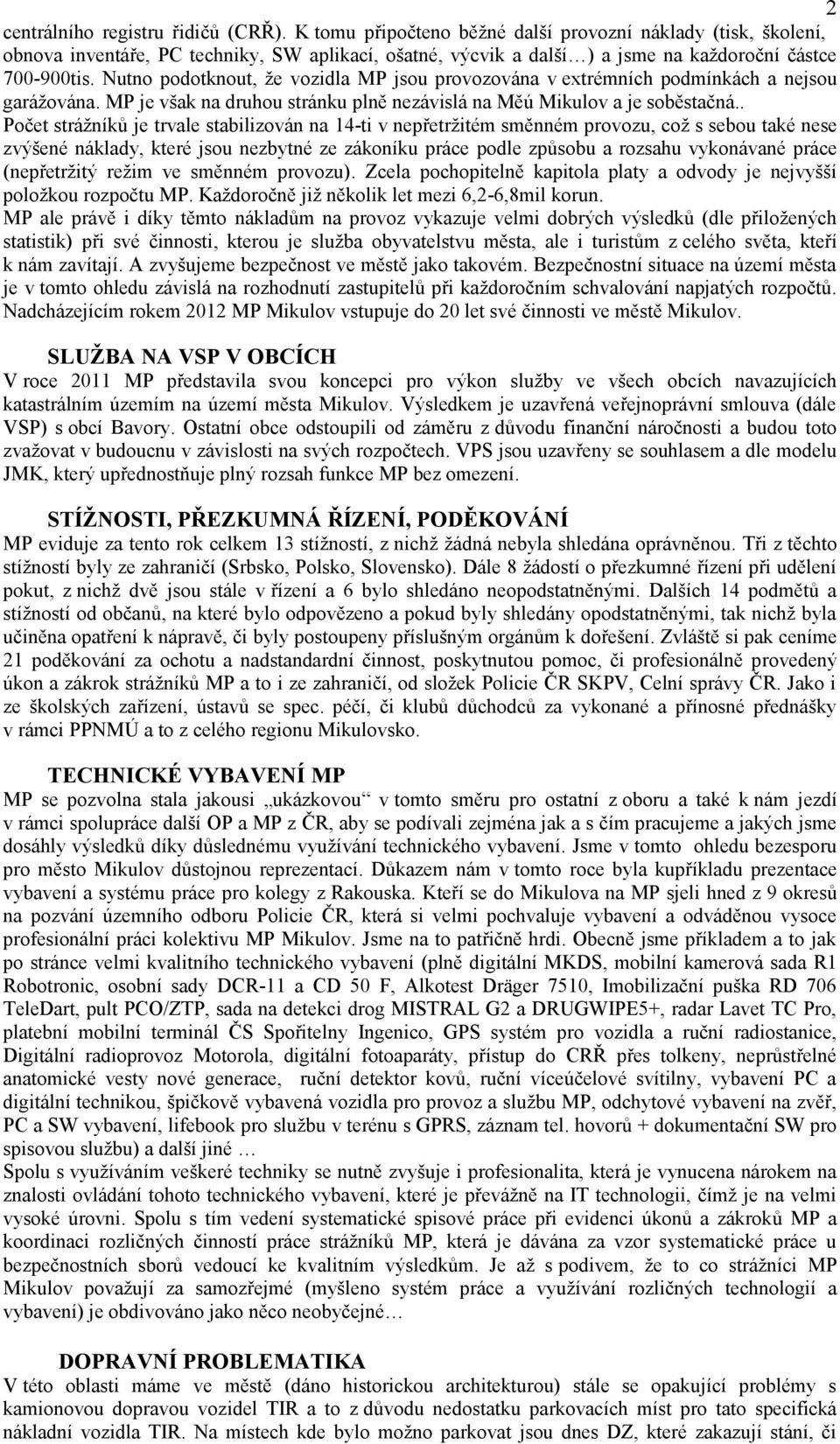 Nutno podotknout, že vozidla MP jsou provozována v extrémních podmínkách a nejsou garážována. MP je však na druhou stránku plně nezávislá na Měú Mikulov a je soběstačná.