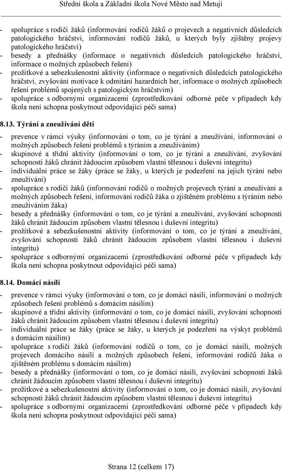 patologického hráčství, zvyšování motivace k odmítání hazardních her, informace o možných způsobech řešení problémů spojených s patologickým hráčstvím) 8.13.