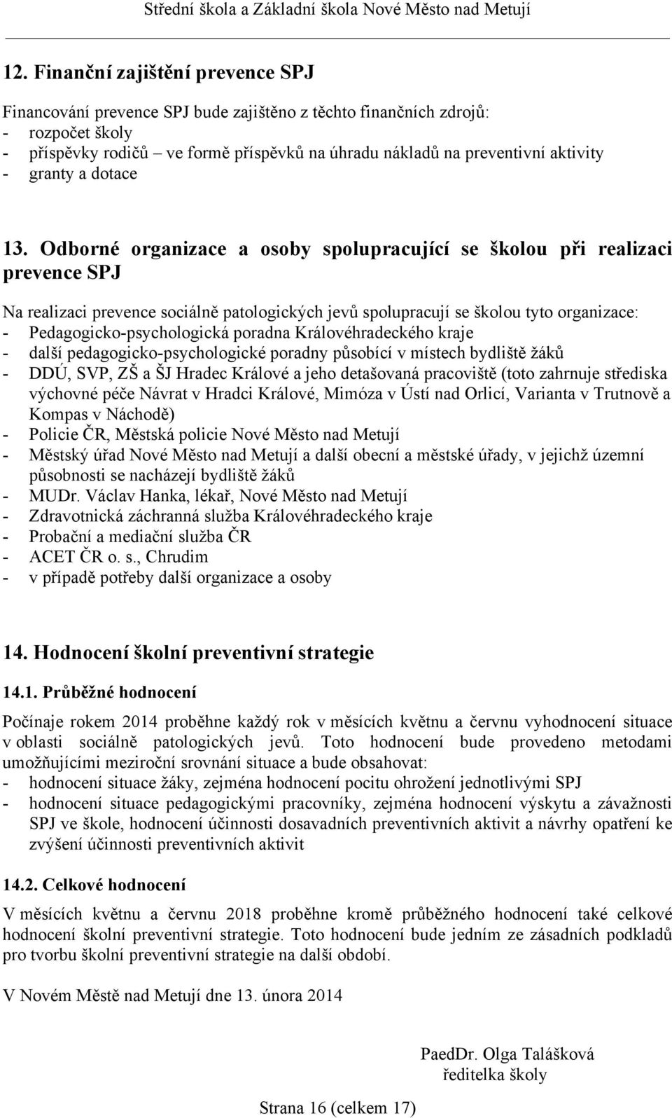 Odborné organizace a osoby spolupracující se školou při realizaci prevence SPJ Na realizaci prevence sociálně patologických jevů spolupracují se školou tyto organizace: - Pedagogicko-psychologická